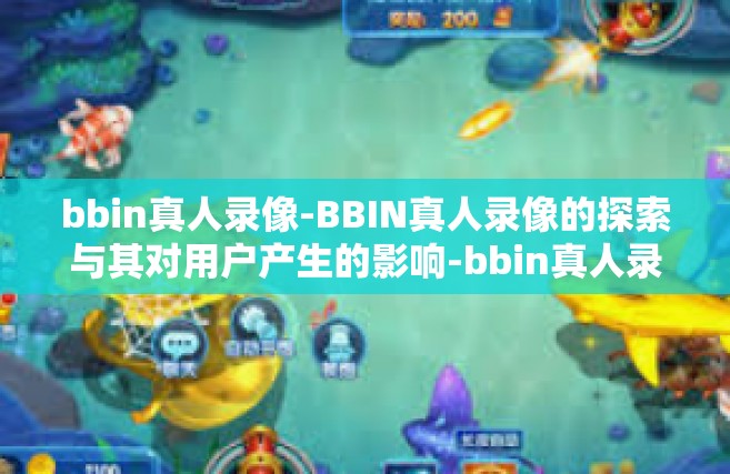 bbin真人录像-BBIN真人录像的探索与其对用户产生的影响-bbin真人录像