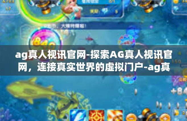 ag真人视讯官网-探索AG真人视讯官网，连接真实世界的虚拟门户-ag真人视讯官网