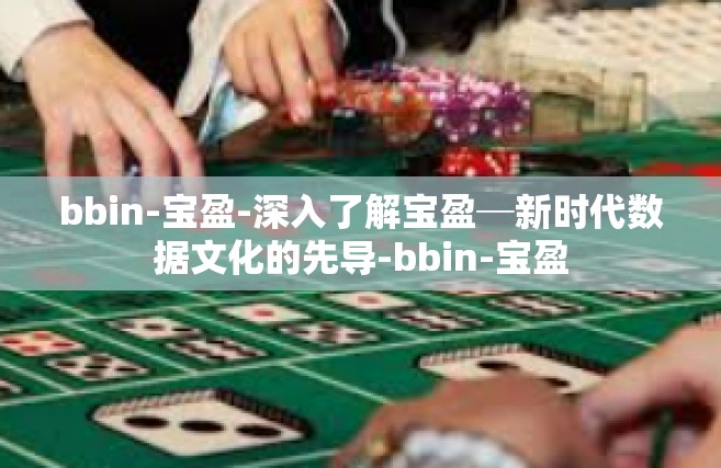 bbin-宝盈-深入了解宝盈─新时代数据文化的先导-bbin-宝盈