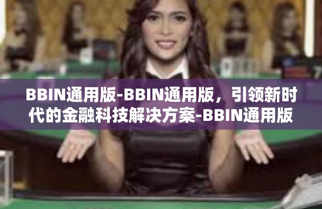 BBIN通用版-BBIN通用版，引领新时代的金融科技解决方案-BBIN通用版