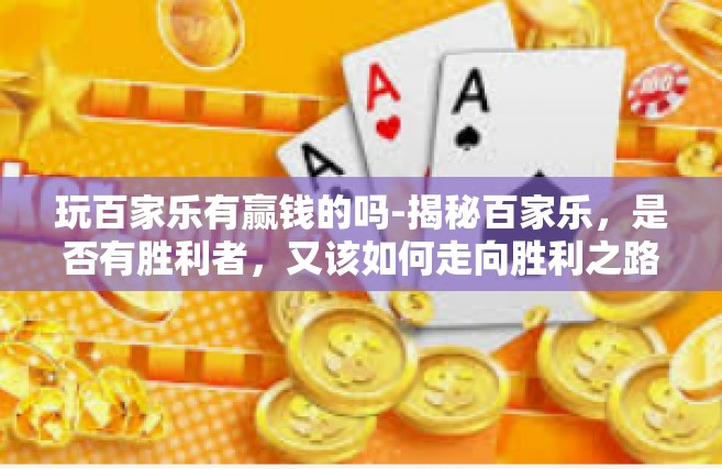 玩百家乐有赢钱的吗-揭秘百家乐，是否有胜利者，又该如何走向胜利之路？玩百家乐有赢钱的吗