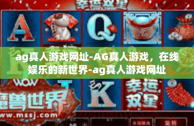 ag真人游戏网址-AG真人游戏，在线娱乐的新世界-ag真人游戏网址