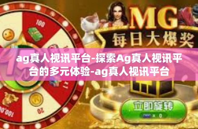 ag真人视讯平台-探索Ag真人视讯平台的多元体验-ag真人视讯平台