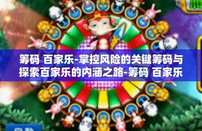 筹码 百家乐-掌控风险的关键筹码与探索百家乐的内涵之路-筹码 百家乐