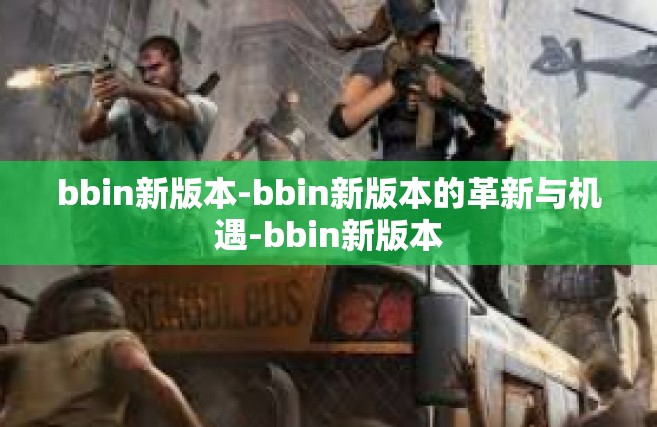bbin新版本-bbin新版本的革新与机遇-bbin新版本
