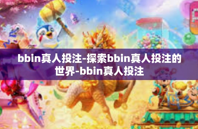 bbin真人投注-探索bbin真人投注的世界-bbin真人投注