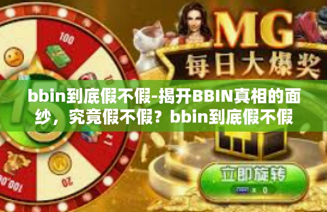 bbin到底假不假-揭开BBIN真相的面纱，究竟假不假？bbin到底假不假