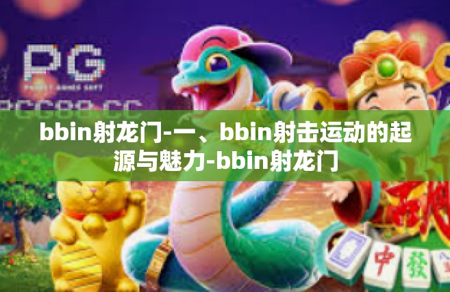 bbin射龙门-一、bbin射击运动的起源与魅力-bbin射龙门