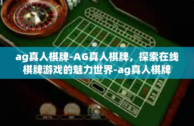 ag真人棋牌-AG真人棋牌，探索在线棋牌游戏的魅力世界-ag真人棋牌