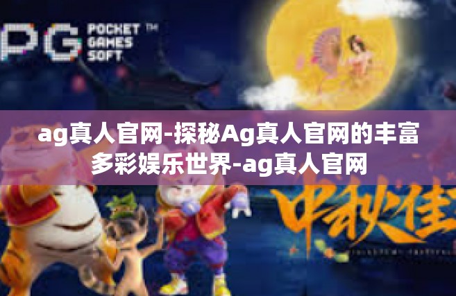ag真人官网-探秘Ag真人官网的丰富多彩娱乐世界-ag真人官网