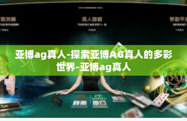 亚博ag真人-探索亚博AG真人的多彩世界-亚博ag真人