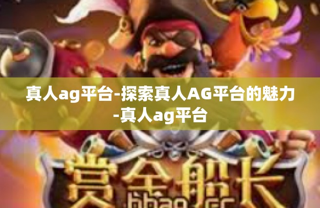 真人ag平台-探索真人AG平台的魅力-真人ag平台