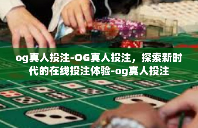 og真人投注-OG真人投注，探索新时代的在线投注体验-og真人投注