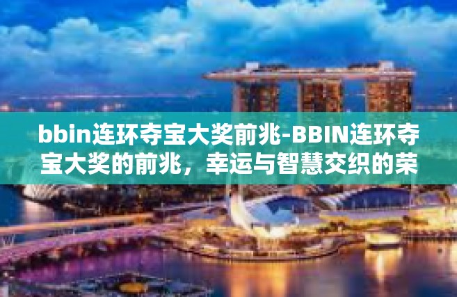 bbin连环夺宝大奖前兆-BBIN连环夺宝大奖的前兆，幸运与智慧交织的荣光-bbin连环夺宝大奖前兆