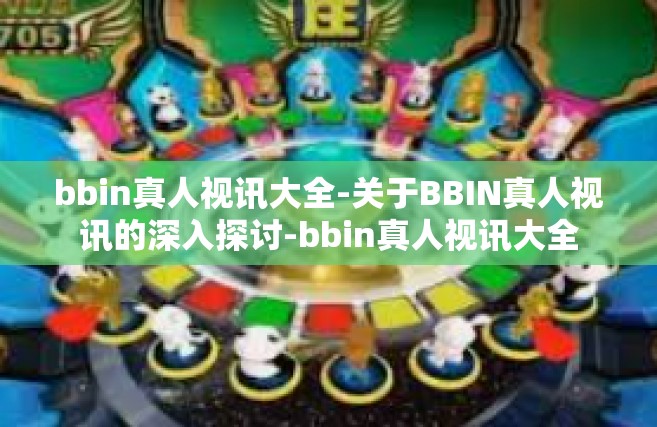 bbin真人视讯大全-关于BBIN真人视讯的深入探讨-bbin真人视讯大全