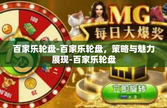 百家乐轮盘-百家乐轮盘，策略与魅力展现-百家乐轮盘