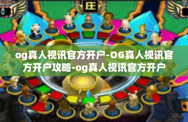og真人视讯官方开户-OG真人视讯官方开户攻略-og真人视讯官方开户