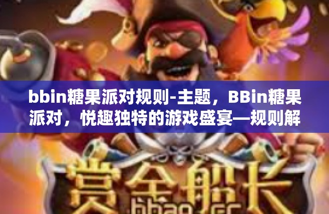 bbin糖果派对规则-主题，BBin糖果派对，悦趣独特的游戏盛宴—规则解析-bbin糖果派对规则