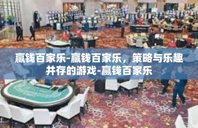 赢钱百家乐-赢钱百家乐，策略与乐趣并存的游戏-赢钱百家乐