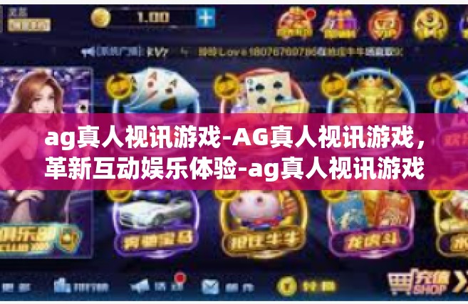 ag真人视讯游戏-AG真人视讯游戏，革新互动娱乐体验-ag真人视讯游戏