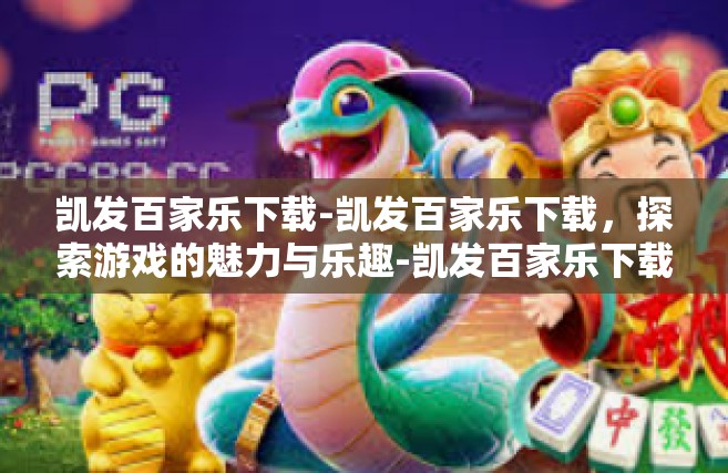 凯发百家乐下载-凯发百家乐下载，探索游戏的魅力与乐趣-凯发百家乐下载