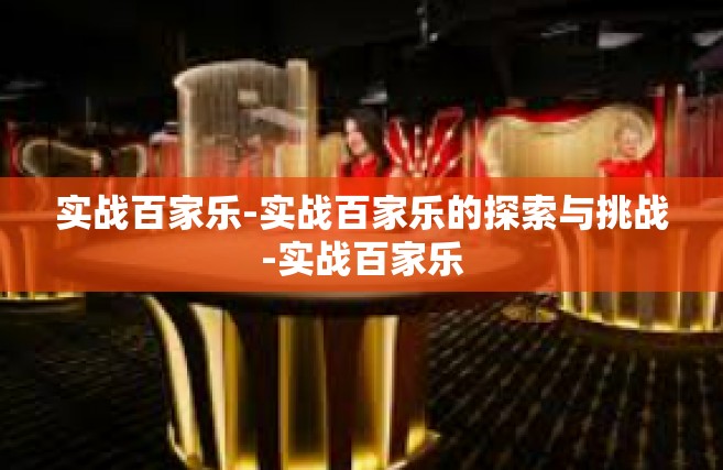 实战百家乐-实战百家乐的探索与挑战-实战百家乐