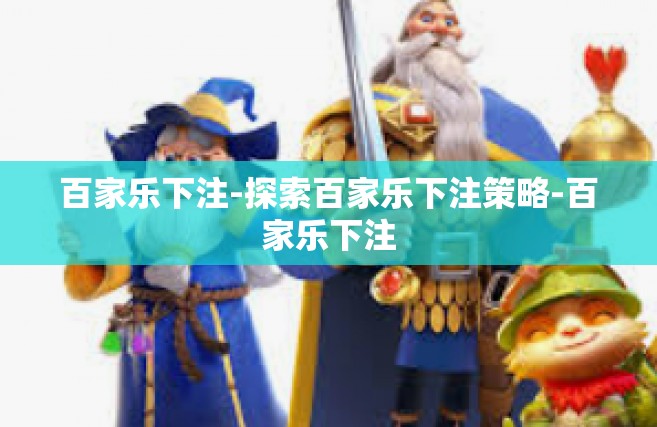 百家乐下注-探索百家乐下注策略-百家乐下注