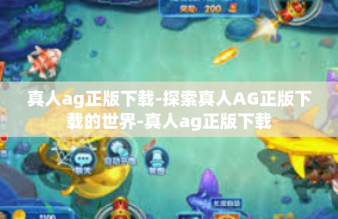 真人ag正版下载-探索真人AG正版下载的世界-真人ag正版下载
