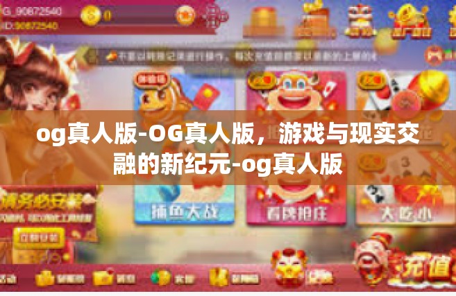 og真人版-OG真人版，游戏与现实交融的新纪元-og真人版