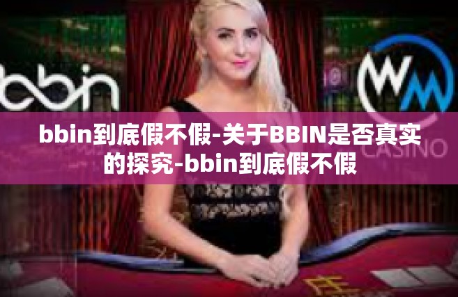 bbin到底假不假-关于BBIN是否真实的探究-bbin到底假不假
