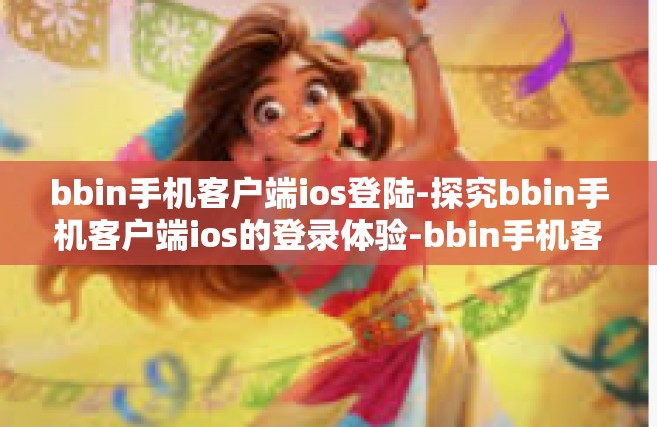bbin手机客户端ios登陆-探究bbin手机客户端ios的登录体验-bbin手机客户端ios登陆