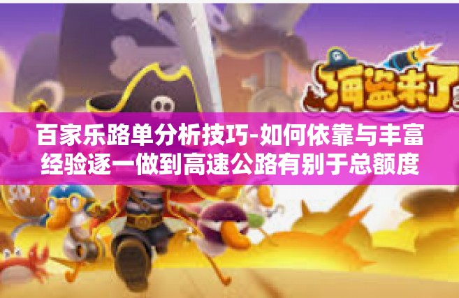 百家乐路单分析技巧-如何依靠与丰富经验逐一做到高速公路有别于总额度的百家乐路单分析技巧-百家乐路单分析技巧