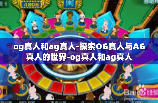 og真人和ag真人-探索OG真人与AG真人的世界-og真人和ag真人