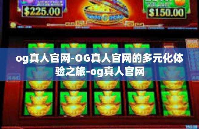 og真人官网-OG真人官网的多元化体验之旅-og真人官网