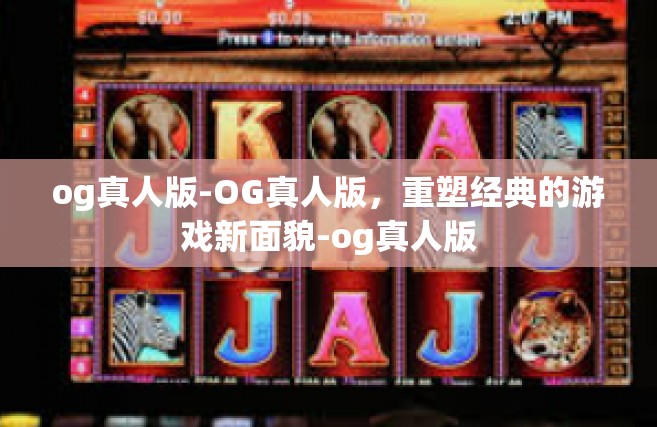 og真人版-OG真人版，重塑经典的游戏新面貌-og真人版