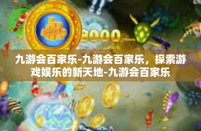 九游会百家乐-九游会百家乐，探索游戏娱乐的新天地-九游会百家乐