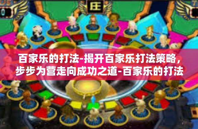 百家乐的打法-揭开百家乐打法策略，步步为营走向成功之道-百家乐的打法