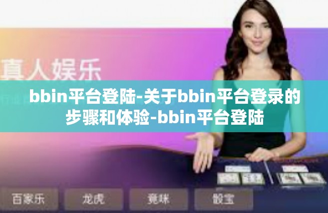 bbin平台登陆-关于bbin平台登录的步骤和体验-bbin平台登陆