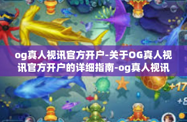 og真人视讯官方开户-关于OG真人视讯官方开户的详细指南-og真人视讯官方开户