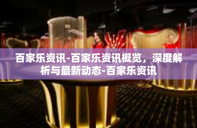 百家乐资讯-百家乐资讯概览，深度解析与最新动态-百家乐资讯