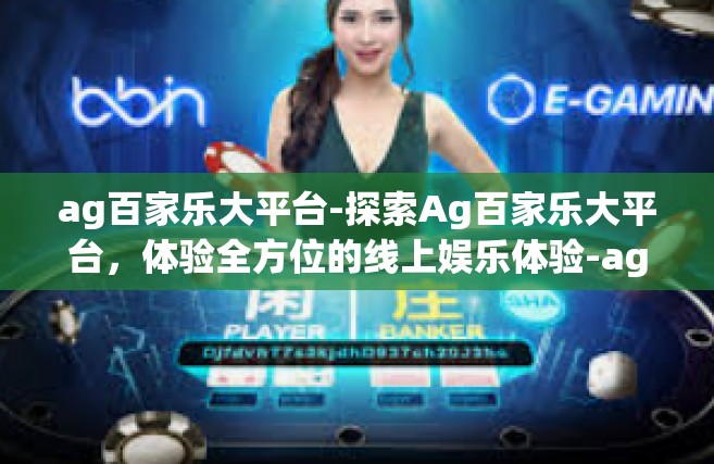 ag百家乐大平台-探索Ag百家乐大平台，体验全方位的线上娱乐体验-ag百家乐大平台