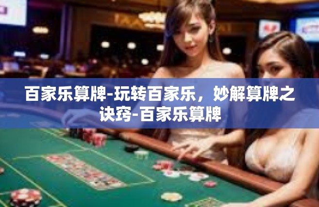 百家乐算牌-玩转百家乐，妙解算牌之诀窍-百家乐算牌