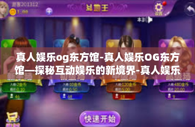 真人娱乐og东方馆-真人娱乐OG东方馆—探秘互动娱乐的新境界-真人娱乐og东方馆