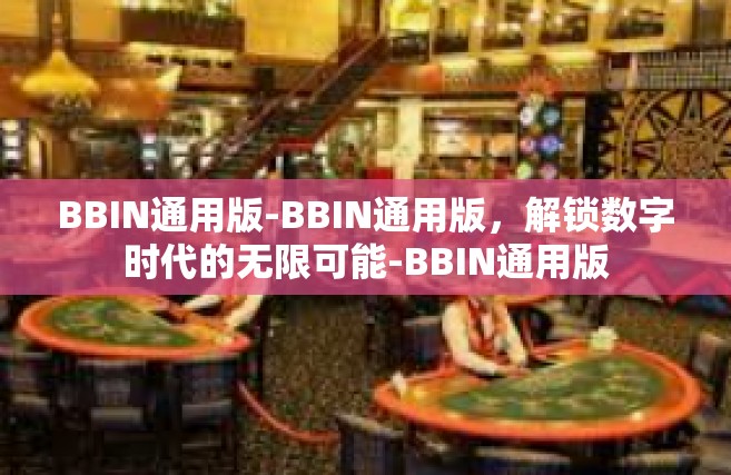 BBIN通用版-BBIN通用版，解锁数字时代的无限可能-BBIN通用版