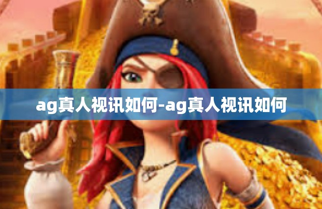 ag真人视讯如何-ag真人视讯如何