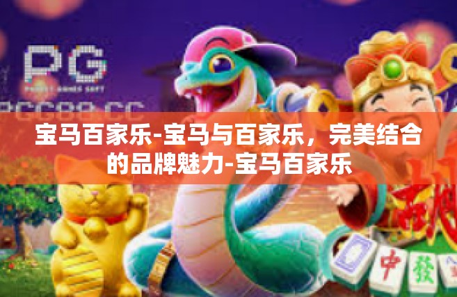 宝马百家乐-宝马与百家乐，完美结合的品牌魅力-宝马百家乐