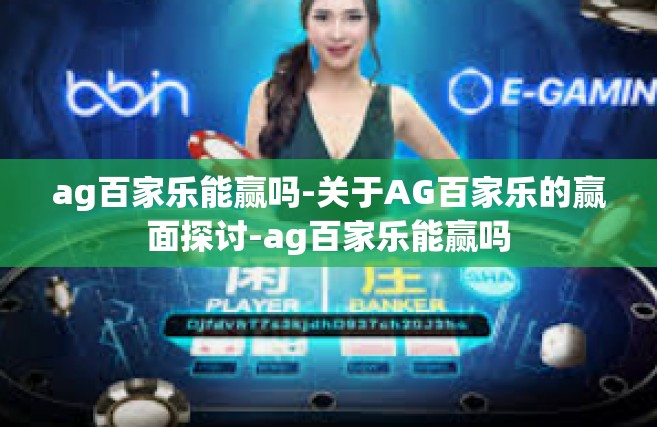ag百家乐能赢吗-关于AG百家乐的赢面探讨-ag百家乐能赢吗