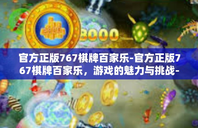 官方正版767棋牌百家乐-官方正版767棋牌百家乐，游戏的魅力与挑战-官方正版767棋牌百家乐