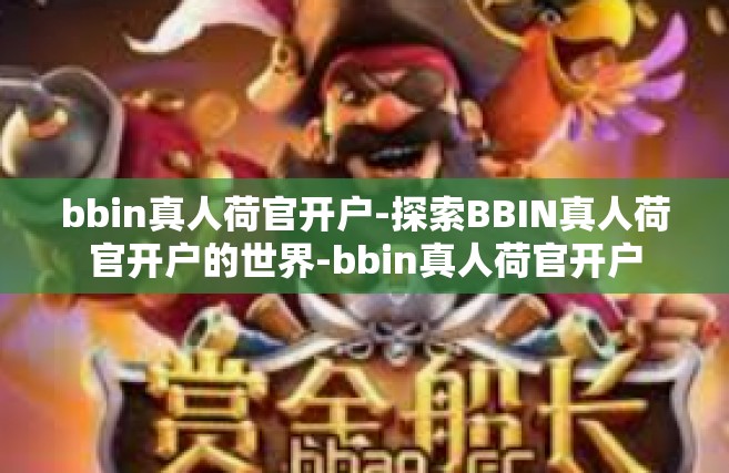 bbin真人荷官开户-探索BBIN真人荷官开户的世界-bbin真人荷官开户