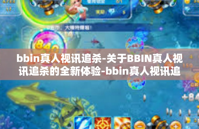 bbin真人视讯追杀-关于BBIN真人视讯追杀的全新体验-bbin真人视讯追杀